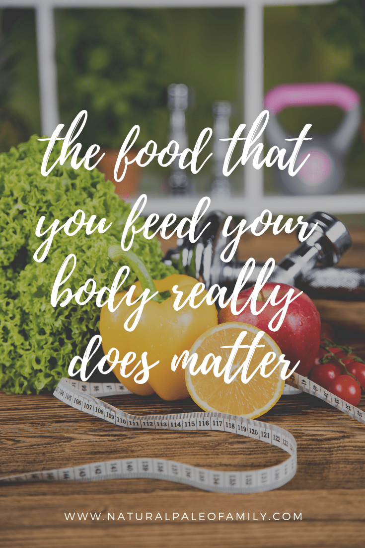 The food that you feed your body really does matter